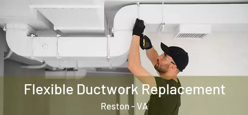  Flexible Ductwork Replacement Reston - VA
