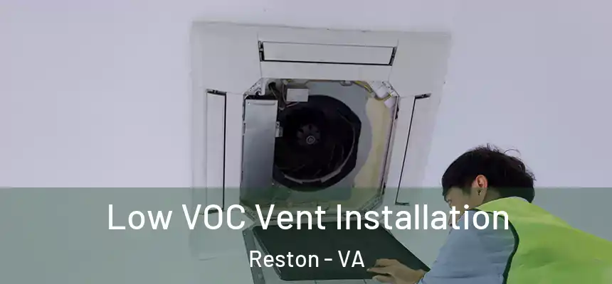  Low VOC Vent Installation Reston - VA